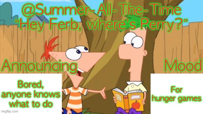 Summer-All-The-Time’s Announcement V1 | Bored, anyone knows what to do; For hunger games | image tagged in summer-all-the-time s announcement v1 | made w/ Imgflip meme maker