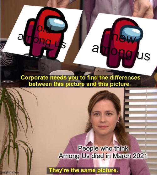 They're The Same Picture | old among us; new among us; People who think Among Us died in March 2021 | image tagged in memes,they're the same picture | made w/ Imgflip meme maker