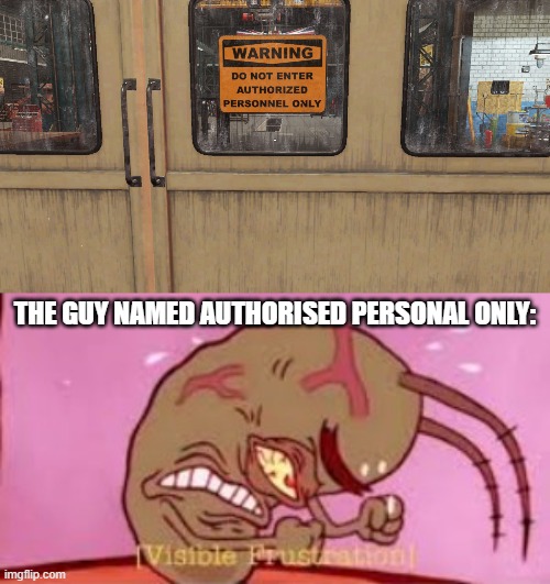 THE GUY NAMED AUTHORISED PERSONAL ONLY: | image tagged in visible frustration | made w/ Imgflip meme maker