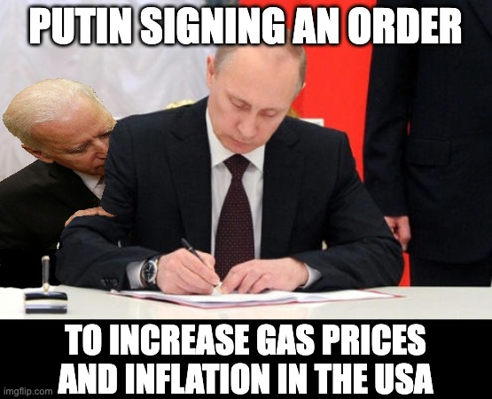 O'biden's dream to "fundamentally change" the USA is in effect | PUTIN SIGNING AN ORDER; TO INCREASE GAS PRICES AND INFLATION IN THE USA | image tagged in putin signing order | made w/ Imgflip meme maker