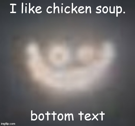 slimer | I like chicken soup. bottom text | image tagged in smiler on crack | made w/ Imgflip meme maker