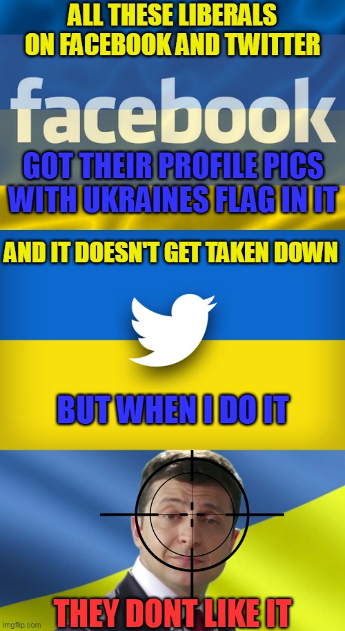 I GUESS LIBERALS DON'T LIKE SEEING A TARGET ON THE MOST CORRUPTED PRESIDENT IN THE WORLD | ALL THESE LIBERALS ON FACEBOOK AND TWITTER; GOT THEIR PROFILE PICS WITH UKRAINES FLAG IN IT; AND IT DOESN'T GET TAKEN DOWN; BUT WHEN I DO IT; THEY DONT LIKE IT | image tagged in memes,liberals,liberal logic,democrats,ukraine flag,politics | made w/ Imgflip meme maker