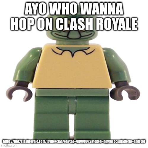 lego squidward | AYO WHO WANNA HOP ON CLASH ROYALE; https://link/clashroyale.com/invite/clan/en?tag=QR0Q89P2&token=ngyrnccc&platform=android | image tagged in lego squidward | made w/ Imgflip meme maker