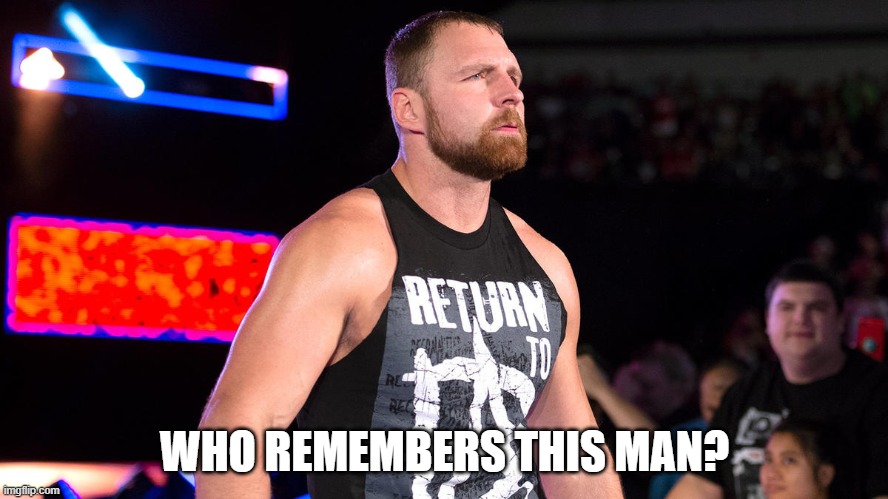 Dean Ambrose | WHO REMEMBERS THIS MAN? | made w/ Imgflip meme maker