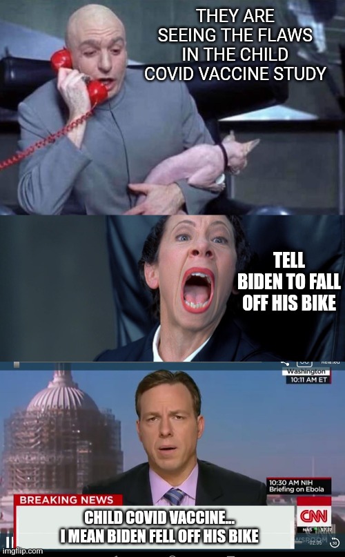 Child covid vaccine study issues | THEY ARE SEEING THE FLAWS IN THE CHILD COVID VACCINE STUDY; TELL BIDEN TO FALL OFF HIS BIKE; CHILD COVID VACCINE... I MEAN BIDEN FELL OFF HIS BIKE | image tagged in dr evil and frau,cnn breaking news template | made w/ Imgflip meme maker