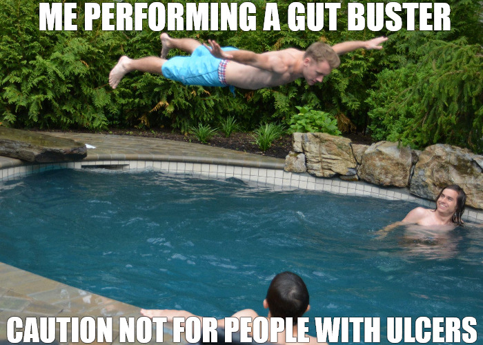 OOUCH | ME PERFORMING A GUT BUSTER; CAUTION NOT FOR PEOPLE WITH ULCERS | image tagged in committed belly flop | made w/ Imgflip meme maker