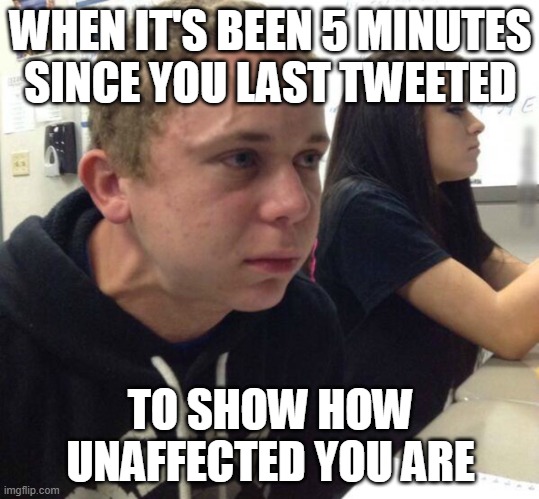 In lieu of a certain law professors twitter meltdown over flight attendant not wearing mask | WHEN IT'S BEEN 5 MINUTES
SINCE YOU LAST TWEETED; TO SHOW HOW UNAFFECTED YOU ARE | image tagged in haven't told anyone in 5 minutes | made w/ Imgflip meme maker