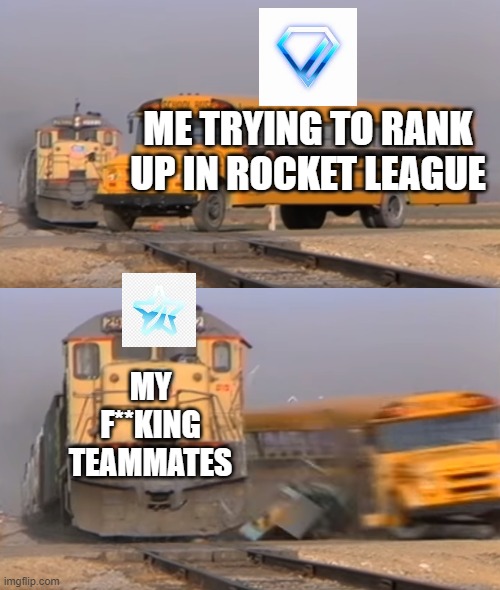 this is why i hate playing ranked 2s | ME TRYING TO RANK UP IN ROCKET LEAGUE; MY F**KING TEAMMATES | image tagged in a train hitting a school bus,rocket league,memes,gaming | made w/ Imgflip meme maker