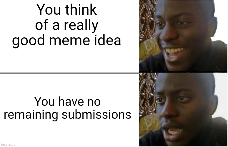 I had to wait 11 hours to post this because of this exact reason | You think of a really good meme idea; You have no remaining submissions | image tagged in disappointed black guy,memes | made w/ Imgflip meme maker