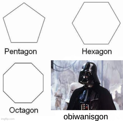 obiwanisgone | obiwanisgon | image tagged in memes,pentagon hexagon octagon | made w/ Imgflip meme maker