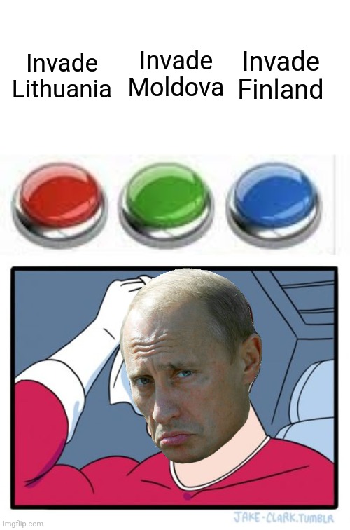 Two Buttons Meme | Invade Moldova; Invade Finland; Invade Lithuania | image tagged in memes,two buttons,putin,lithuania,moldova,finland | made w/ Imgflip meme maker