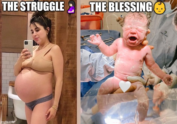 THE STRUGGLE🤰🏻; THE BLESSING👶 | image tagged in pregnant,baby,childbirth,the struggle,the blessing | made w/ Imgflip meme maker