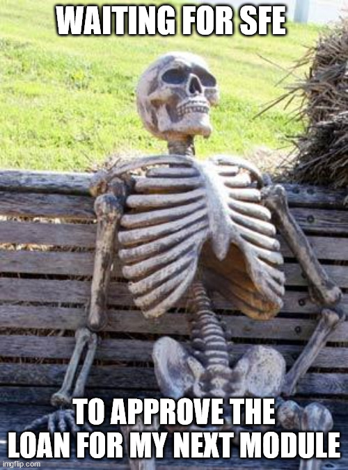 University loan | WAITING FOR SFE; TO APPROVE THE LOAN FOR MY NEXT MODULE | image tagged in memes,waiting skeleton,student loans | made w/ Imgflip meme maker