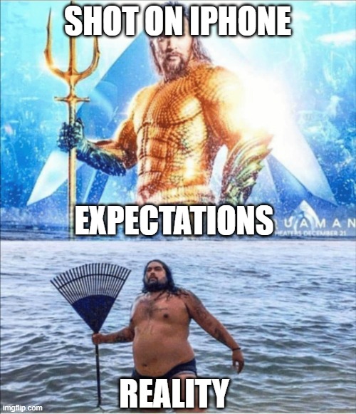 high quality vs low quality Aquaman | SHOT ON IPHONE; EXPECTATIONS; REALITY | image tagged in high quality vs low quality aquaman | made w/ Imgflip meme maker
