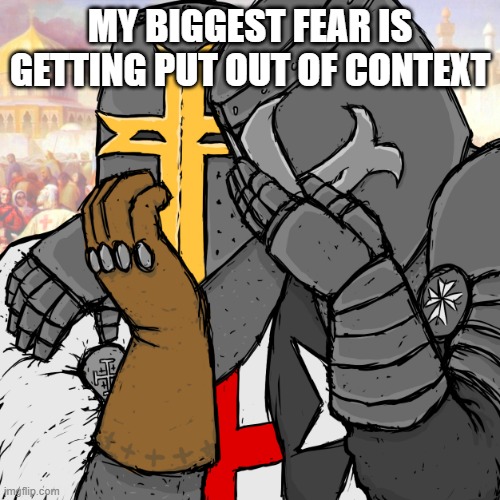 E | MY BIGGEST FEAR IS GETTING PUT OUT OF CONTEXT | image tagged in e | made w/ Imgflip meme maker