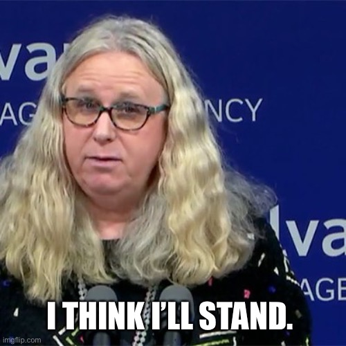 Rachel Levine | I THINK I’LL STAND. | image tagged in rachel levine | made w/ Imgflip meme maker