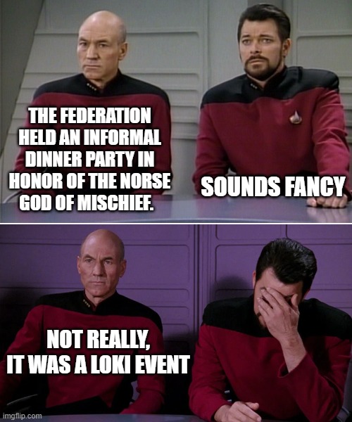 Picard Riker listening to a pun | THE FEDERATION HELD AN INFORMAL DINNER PARTY IN HONOR OF THE NORSE GOD OF MISCHIEF. SOUNDS FANCY; NOT REALLY, IT WAS A LOKI EVENT | image tagged in picard riker listening to a pun | made w/ Imgflip meme maker