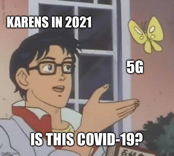 Hmm yes radiation waves | KARENS IN 2021; 5G; IS THIS COVID-19? | image tagged in memes,is this a pigeon | made w/ Imgflip meme maker