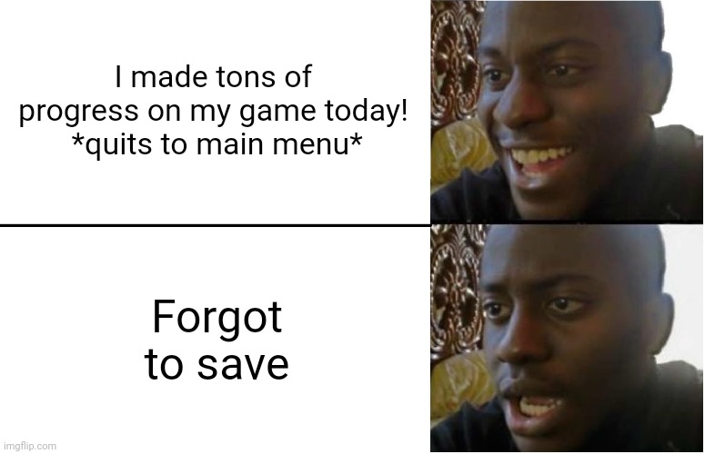 Hence the invention of ✨autosave✨ | I made tons of progress on my game today!
 *quits to main menu*; Forgot to save | image tagged in disappointed black guy,gaming | made w/ Imgflip meme maker