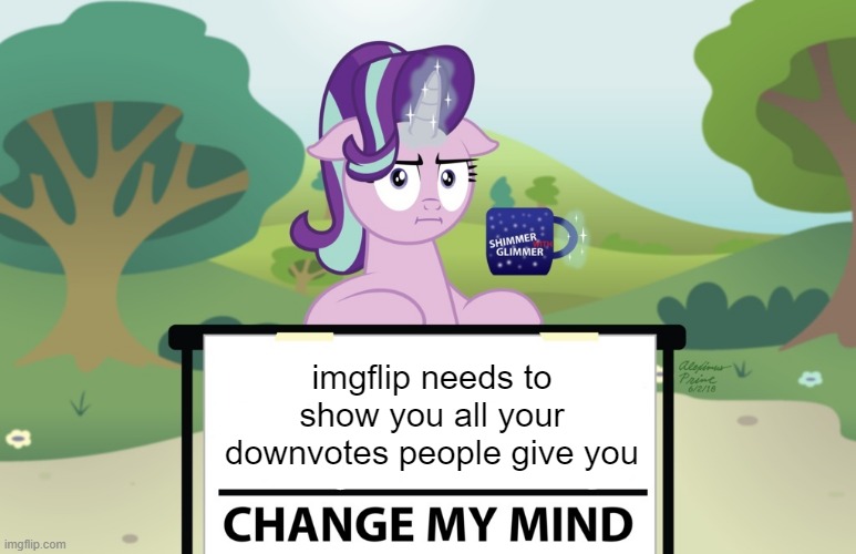 Starlight Change My Mind (MLP) | imgflip needs to show you all your downvotes people give you | image tagged in starlight change my mind mlp,mlp,fim,starlight,starlight glimmer | made w/ Imgflip meme maker