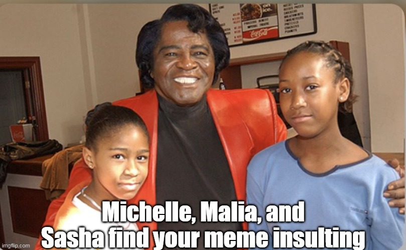 Michelle, Malia, and Sasha find your meme insulting | made w/ Imgflip meme maker