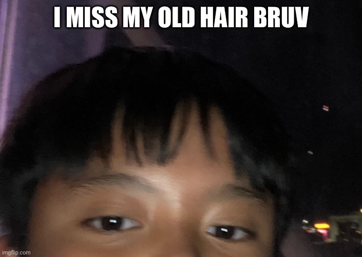 I MISS MY OLD HAIR BRUV | made w/ Imgflip meme maker