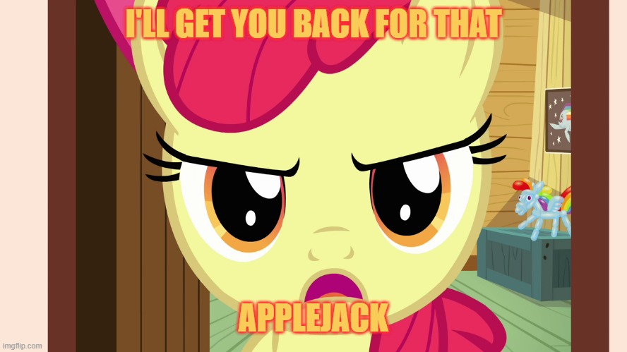 Unamused Apple Bloom (MLP) | I'LL GET YOU BACK FOR THAT APPLEJACK | image tagged in unamused apple bloom mlp | made w/ Imgflip meme maker