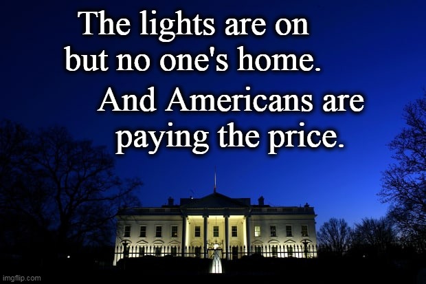 The lights are on
but no one's home. And Americans are
paying the price. | made w/ Imgflip meme maker