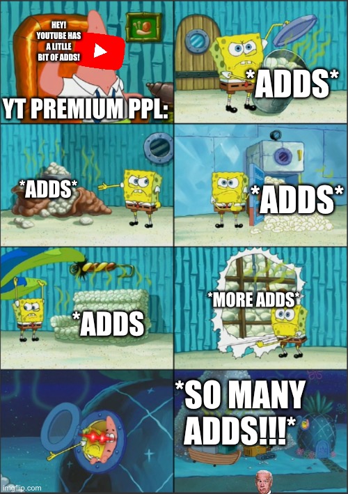 YouTube Adds!!! | HEY! YOUTUBE HAS A LITLLE BIT OF ADDS! *ADDS*; YT PREMIUM PPL:; *ADDS*; *ADDS*; *MORE ADDS*; *ADDS; *SO MANY ADDS!!!* | image tagged in spongebob diapers with captions | made w/ Imgflip meme maker