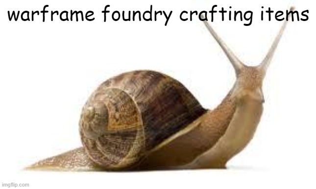 wait or use platinum | warframe foundry crafting items | image tagged in snail,slow,warframe | made w/ Imgflip meme maker