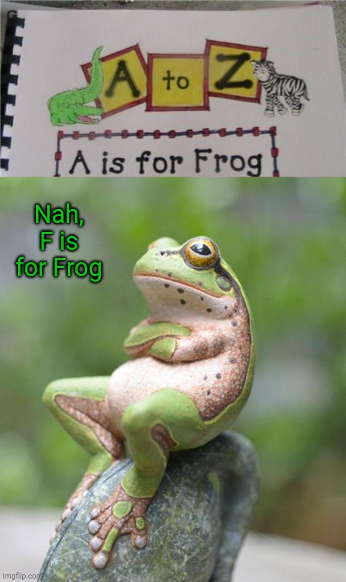 Frog | Nah, F is for Frog | image tagged in nah frog,f,frog,you had one job,workbook,memes | made w/ Imgflip meme maker