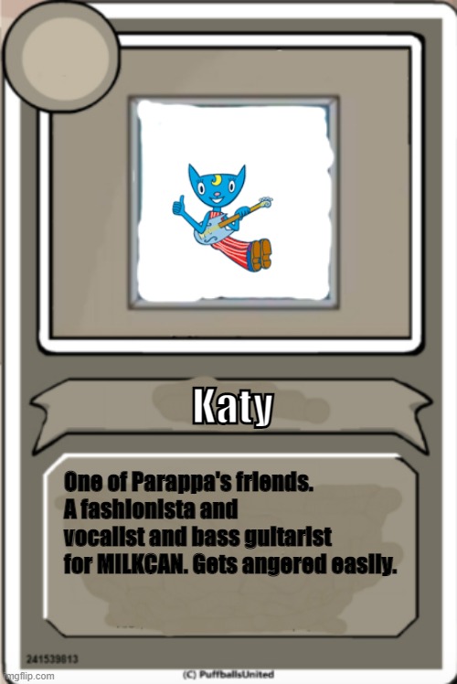 Katy Kat character bio | Katy; One of Parappa's friends. A fashionista and vocalist and bass guitarist for MILKCAN. Gets angered easily. | image tagged in character bio,parappa | made w/ Imgflip meme maker