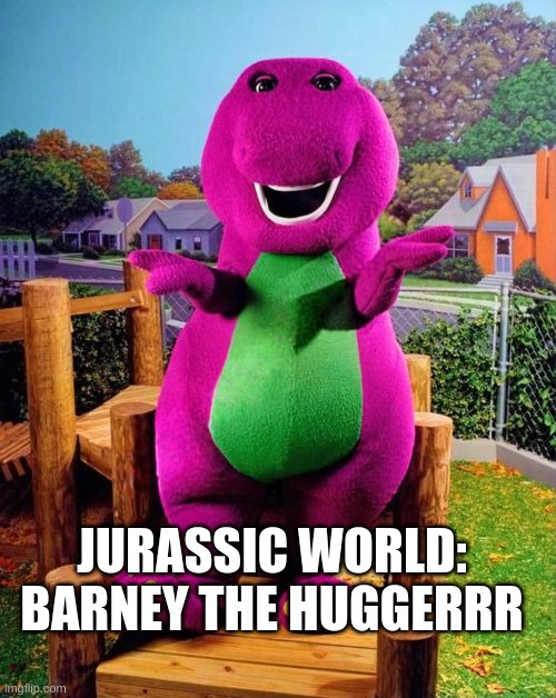 Barney the Dinosaur  | JURASSIC WORLD: BARNEY THE HUGGERRR | image tagged in barney the dinosaur | made w/ Imgflip meme maker