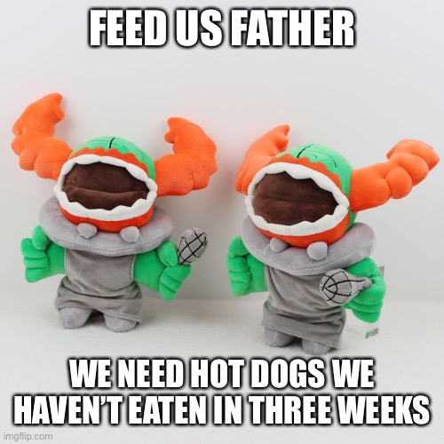 FEED US FATHER; WE NEED HOT DOGS WE HAVEN’T EATEN IN THREE WEEKS | made w/ Imgflip meme maker