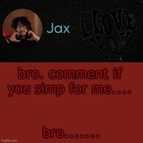 :troll: -mod (AHAHAHAHAHAH -Nar) | bro. comment if you simp for me.... bro....... | made w/ Imgflip meme maker