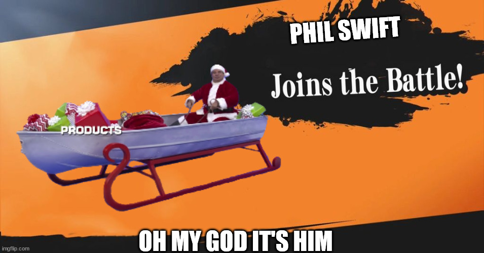 phil swift is here and even | PHIL SWIFT; OH MY GOD IT'S HIM | image tagged in with his product-filled sleigh too | made w/ Imgflip meme maker