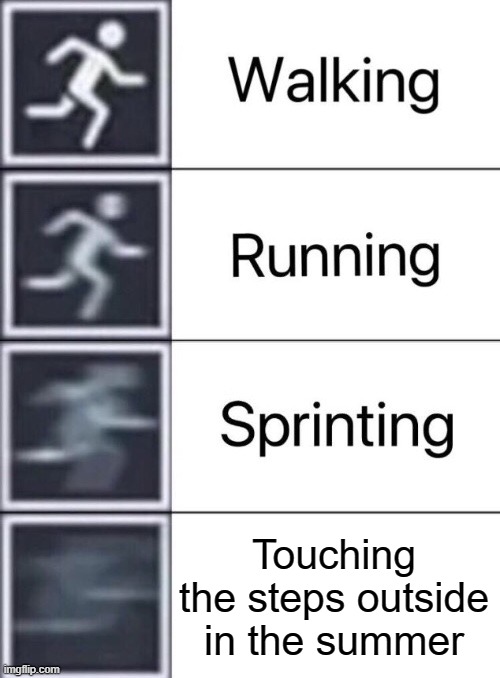 Stop |  Touching the steps outside in the summer | image tagged in walking running sprinting,funny memes,lol,unfunny,stop reading the tags,seriously wtf | made w/ Imgflip meme maker