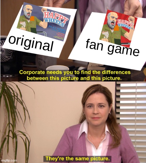 happy wheel fan game | original; fan game | image tagged in memes,they're the same picture,happy wheels | made w/ Imgflip meme maker