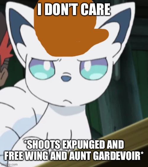 Pissed off Alolan Vulpix | I DON’T CARE *SHOOTS EXPUNGED AND FREE WING AND AUNT GARDEVOIR* | image tagged in pissed off alolan vulpix | made w/ Imgflip meme maker