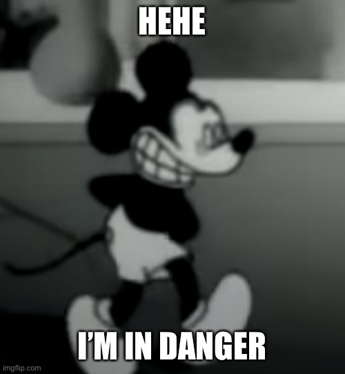 HEHE; I’M IN DANGER | image tagged in suicide mouse | made w/ Imgflip meme maker
