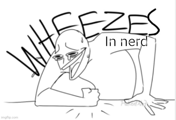 wheeze | In nerd | image tagged in wheeze | made w/ Imgflip meme maker