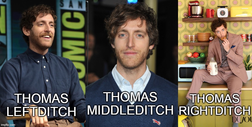 Thomas and Friends |  THOMAS RIGHTDITCH; THOMAS LEFTDITCH; THOMAS MIDDLEDITCH | image tagged in puns,memes,actors | made w/ Imgflip meme maker
