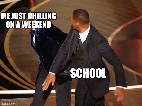 Will smith | ME JUST CHILLING ON A WEEKEND; SCHOOL | image tagged in will smith | made w/ Imgflip meme maker