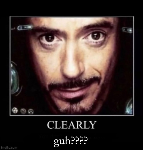Clearly | guh???? | image tagged in clearly | made w/ Imgflip meme maker