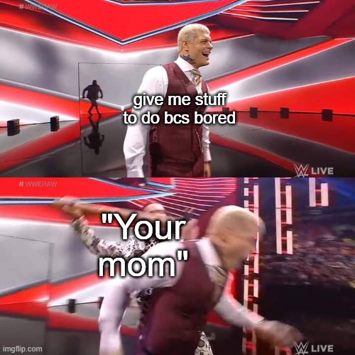 Seth Rollins Attacking Cody Rhodes Template | give me stuff to do bcs bored; "Your mom" | image tagged in seth rollins attacking cody rhodes template | made w/ Imgflip meme maker