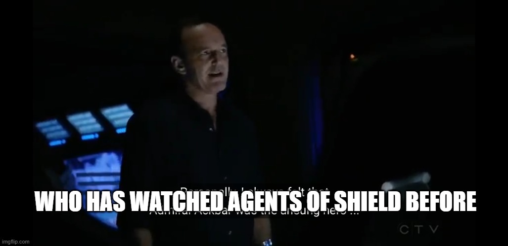Personally, I always felt that Admiral Ackbar was the unsung her | WHO HAS WATCHED AGENTS OF SHIELD BEFORE | image tagged in personally i always felt that admiral ackbar was the unsung her | made w/ Imgflip meme maker