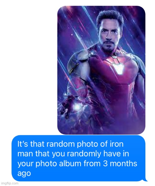 that random iron man photo u have in ur photo album | image tagged in iron man,avengers,random,marvel,marvel comics | made w/ Imgflip meme maker