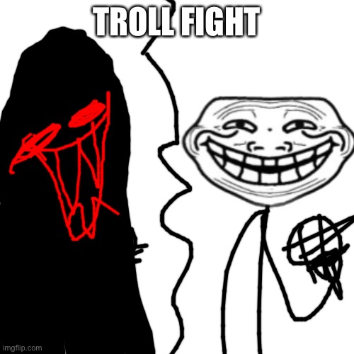 Blank Transparent Square | TROLL FIGHT | image tagged in memes,blank transparent square | made w/ Imgflip meme maker