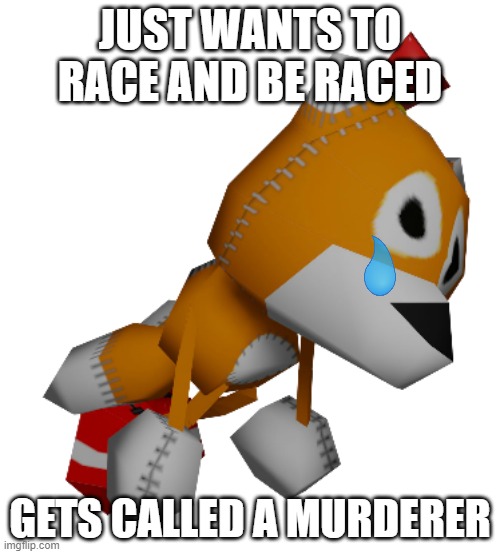 #stoptailsdollabuse | JUST WANTS TO RACE AND BE RACED; GETS CALLED A MURDERER | image tagged in tails doll | made w/ Imgflip meme maker