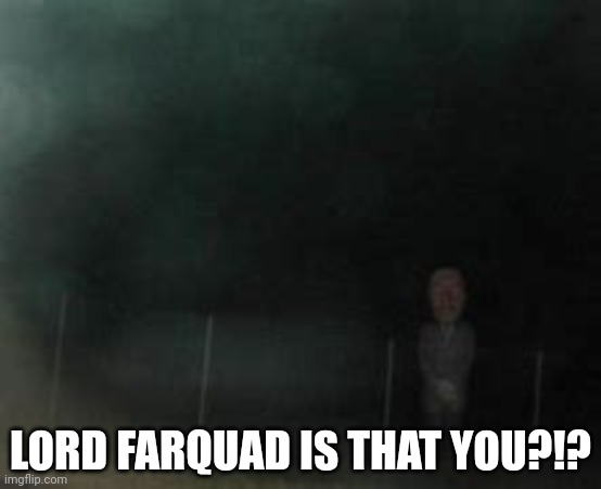 LORD FARQUAD IS THAT YOU?!? | made w/ Imgflip meme maker